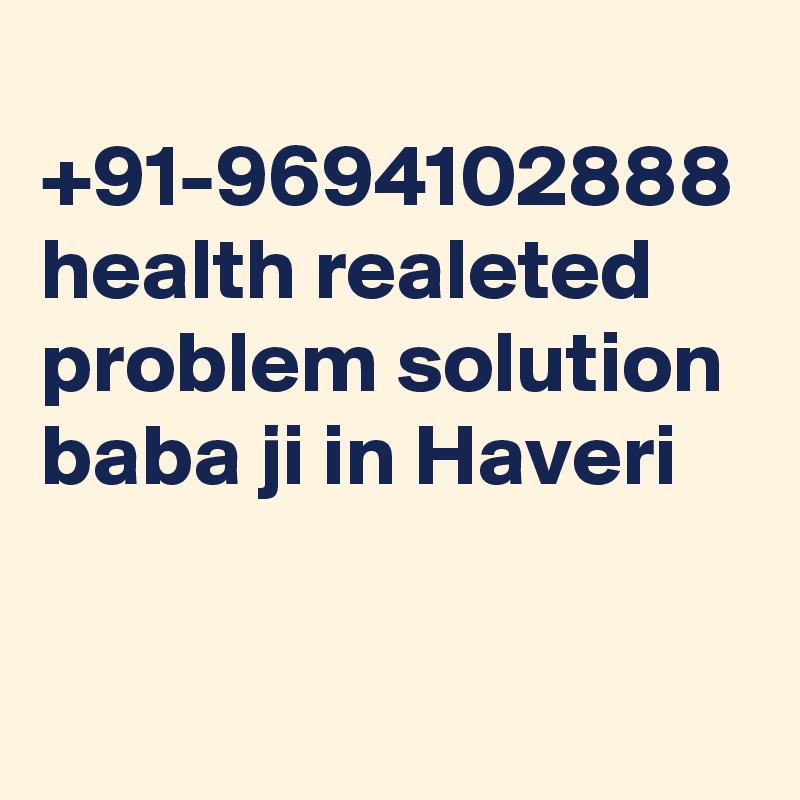  +91-9694102888 health realeted problem solution baba ji in Haveri
