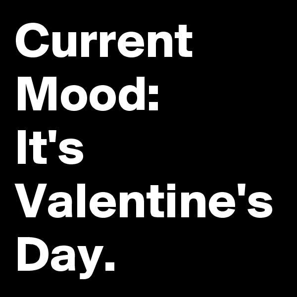 Current Mood:
It's
Valentine's Day. 
