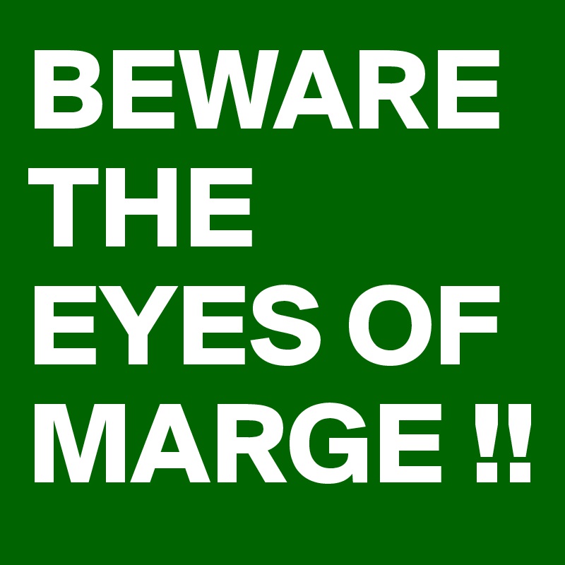 BEWARE THE EYES OF MARGE !!