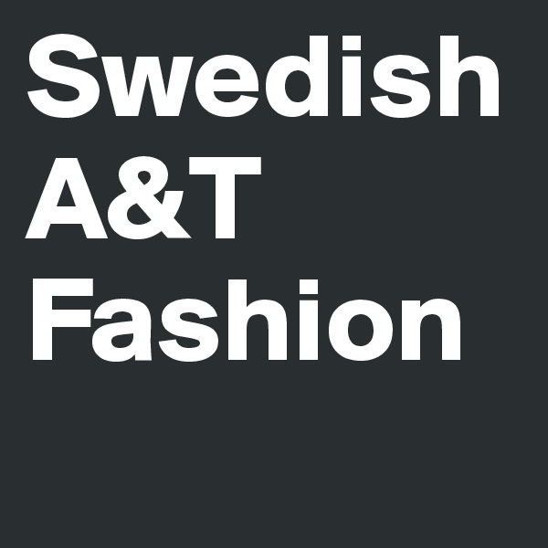 Swedish A&T Fashion
