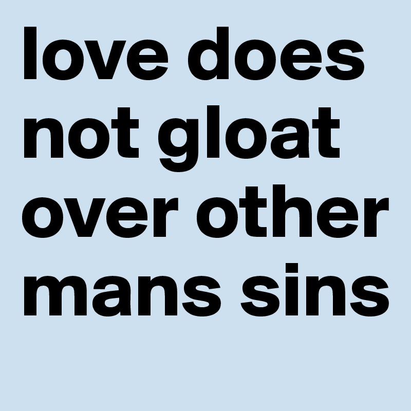 love does not gloat over other mans sins