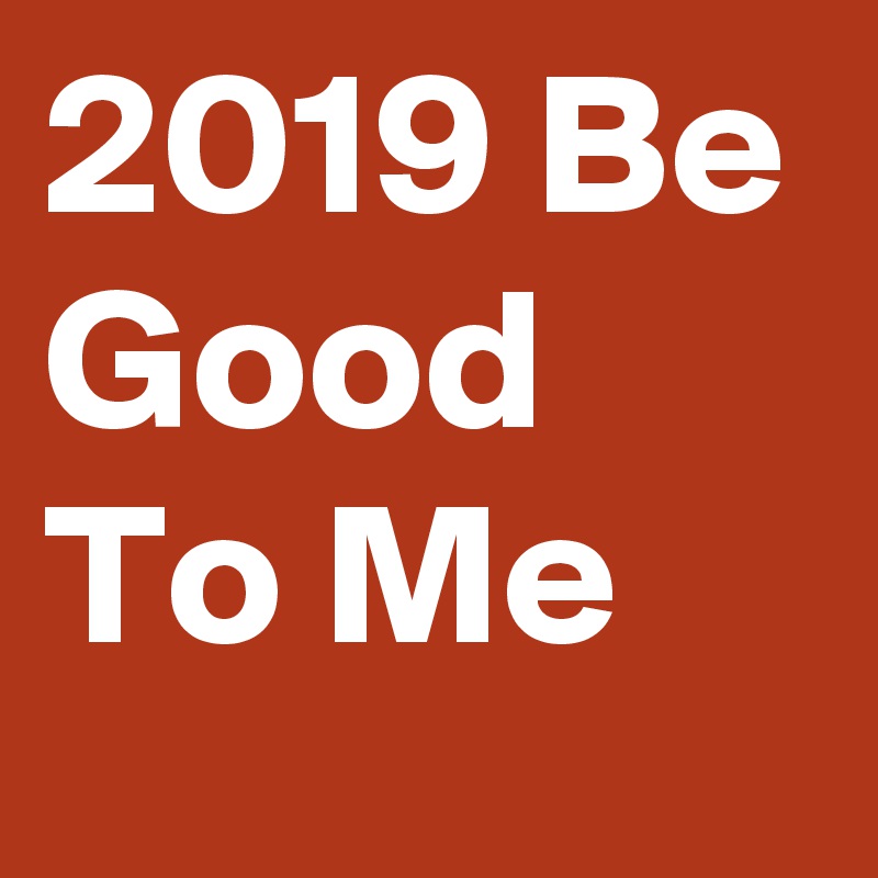 2019 Be Good To Me 
