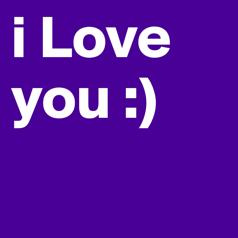 i Love you :)