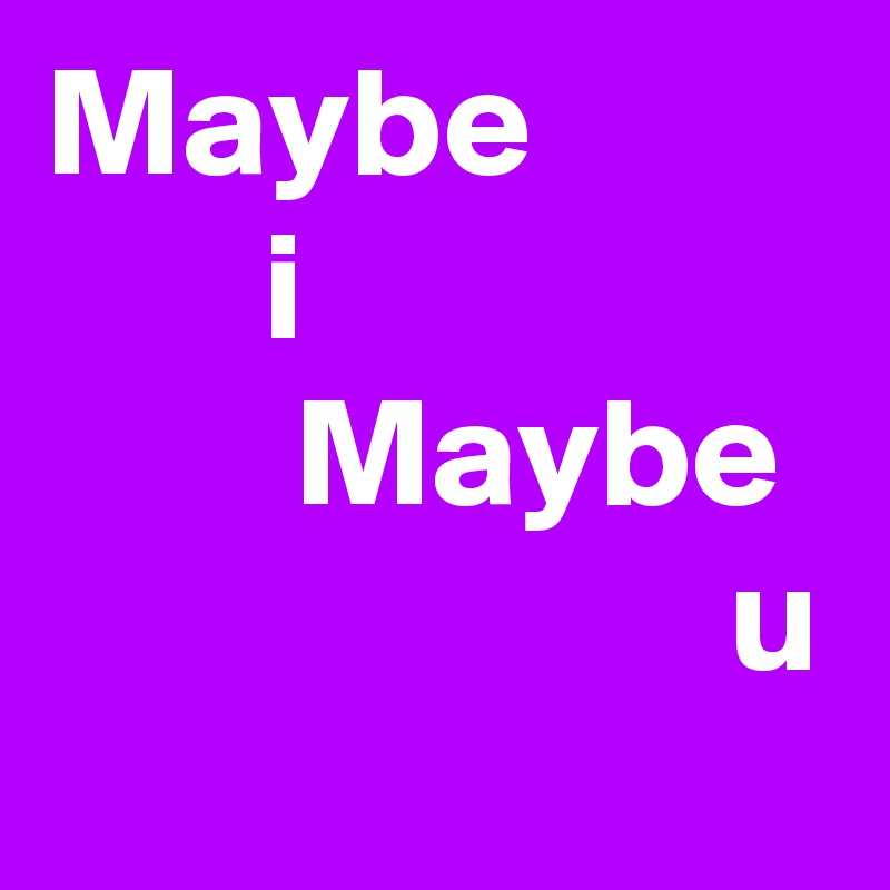 Maybe
       i
        Maybe
                      u