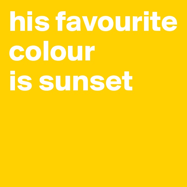 his favourite colour
is sunset

