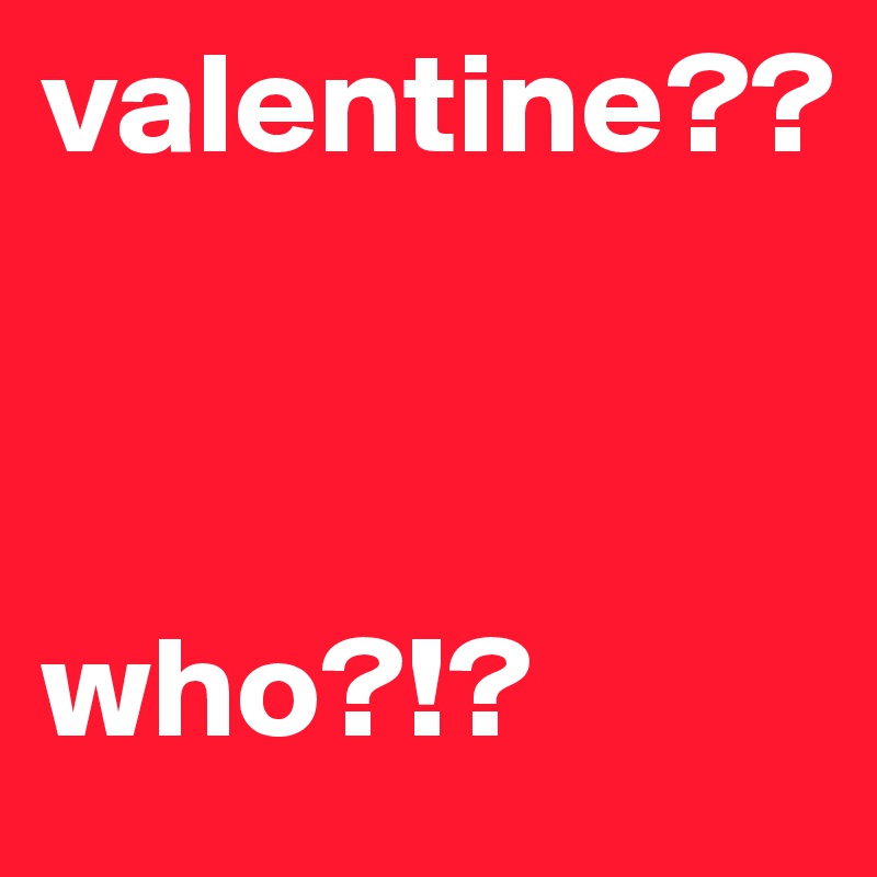 valentine?? 



who?!?