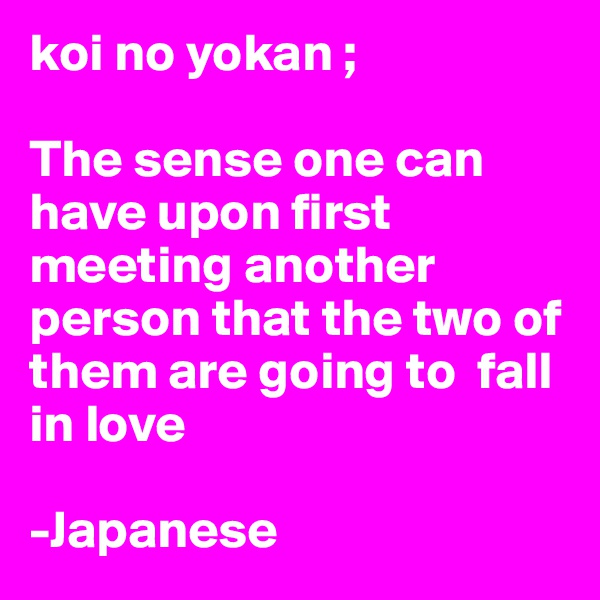 koi no yokan ;

The sense one can have upon first meeting another person that the two of them are going to  fall in love

-Japanese