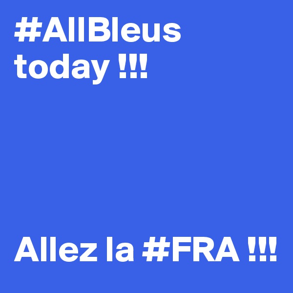 #AllBleus today !!!




Allez la #FRA !!!