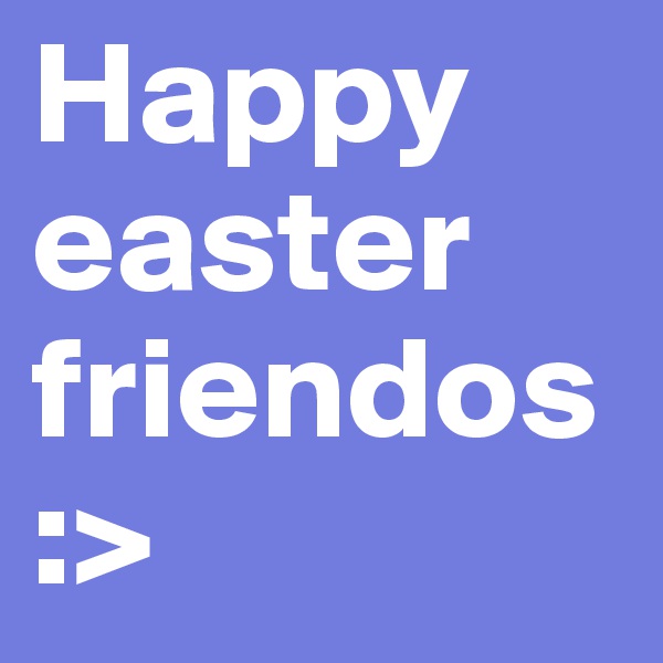 Happy easter friendos :>