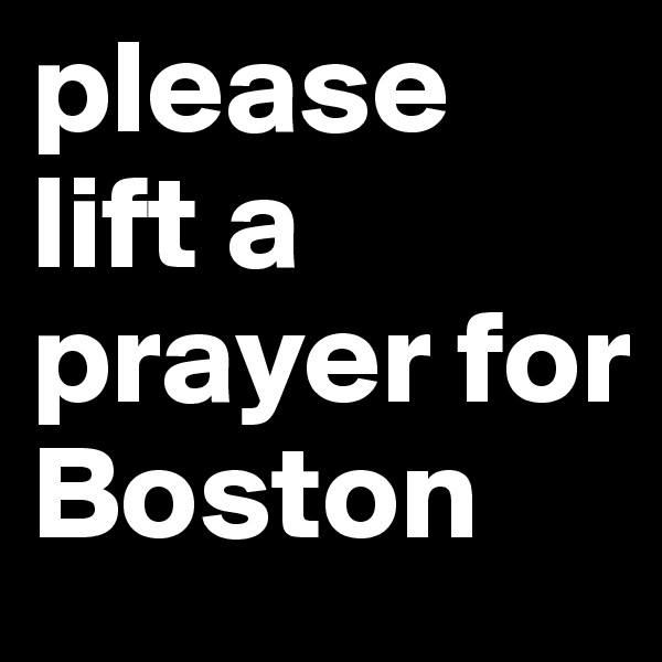 please lift a prayer for Boston