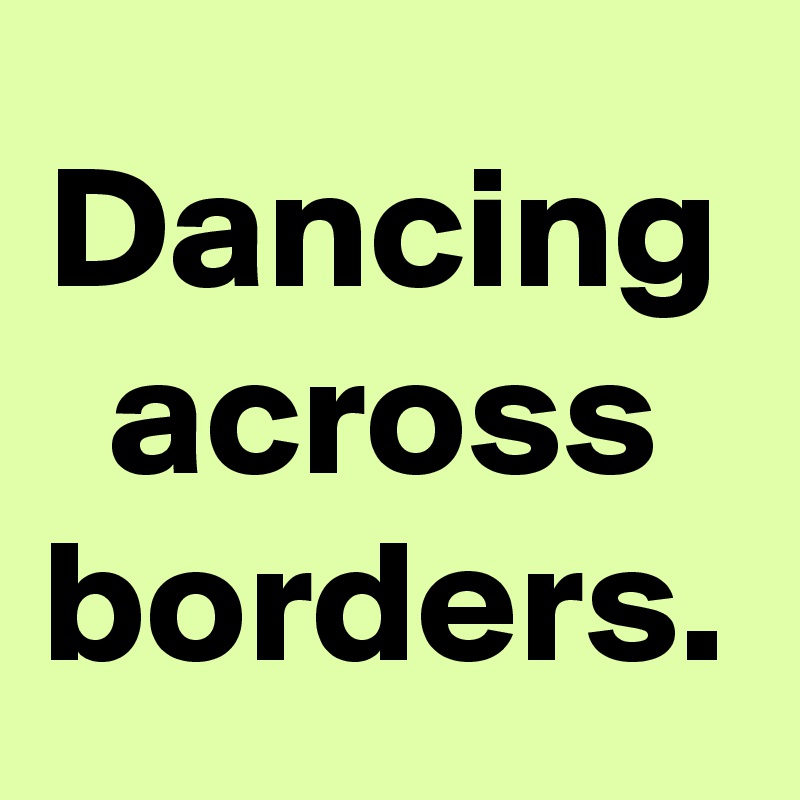 Dancing across borders.