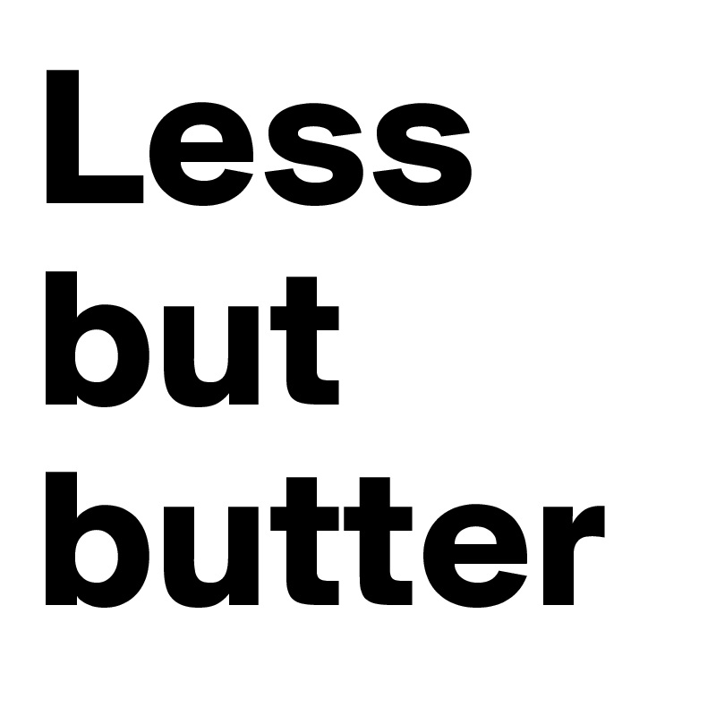 Less but butter