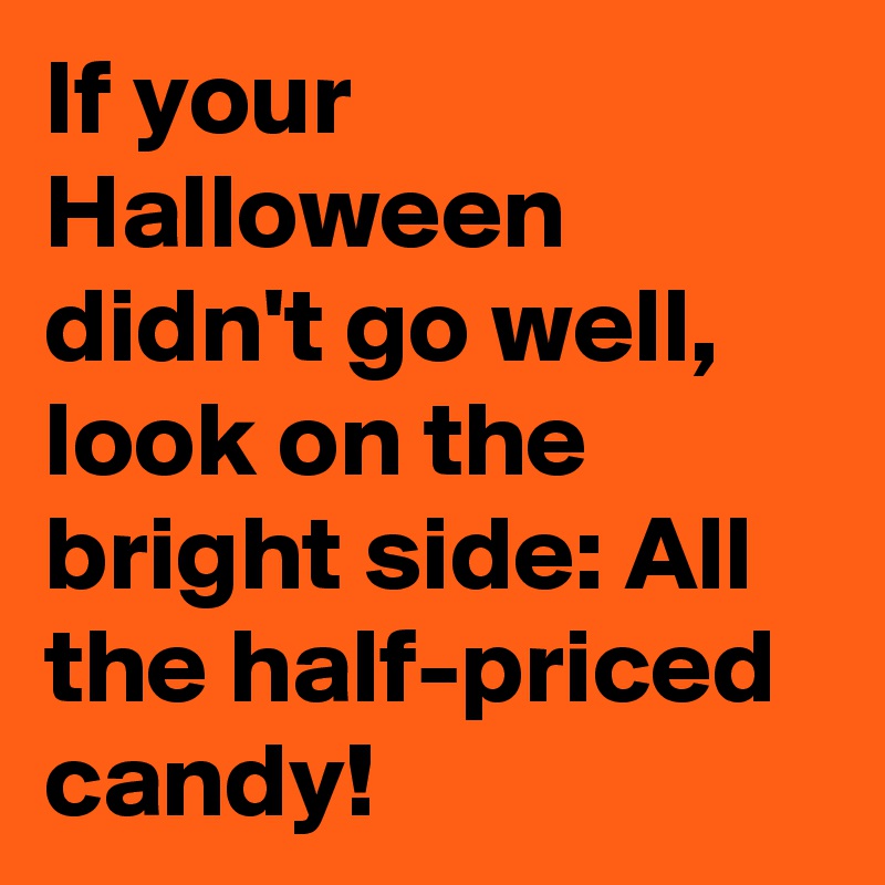 If your Halloween didn't go well, look on the bright side: All the half-priced candy!