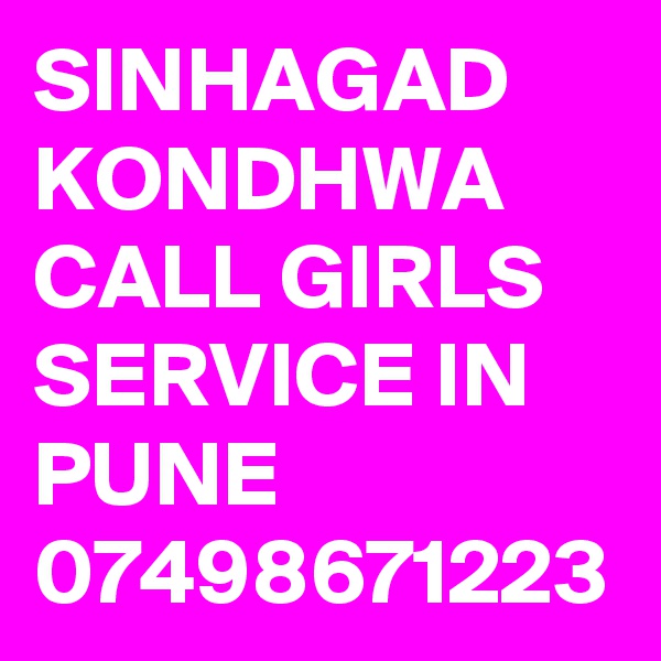 SINHAGAD KONDHWA CALL GIRLS SERVICE IN PUNE 07498671223