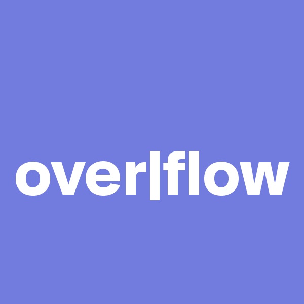 

over|flow
