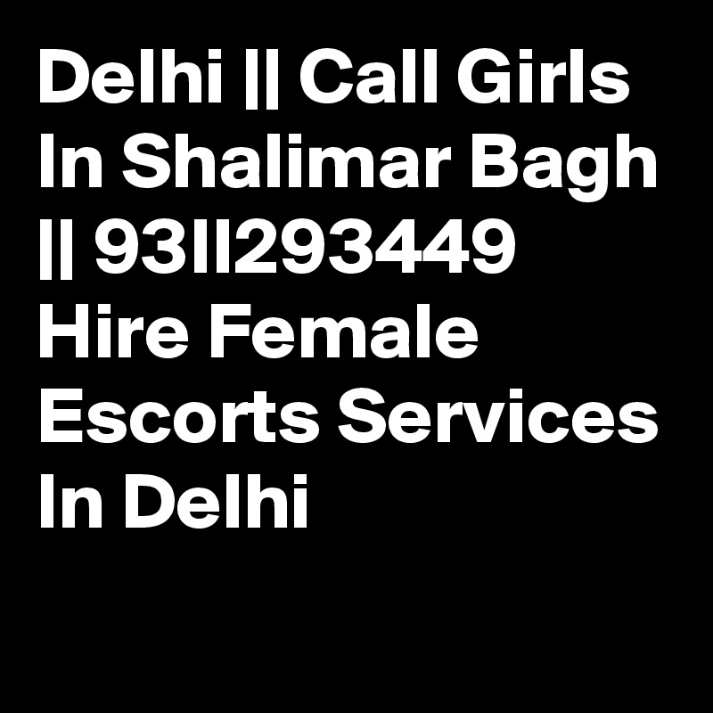 Delhi || Call Girls In Shalimar Bagh || 93II293449 Hire Female Escorts Services In Delhi
