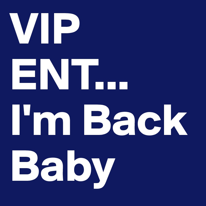 VIP ENT... I'm Back Baby 