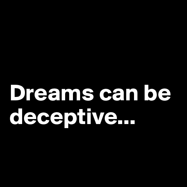 


Dreams can be deceptive...

