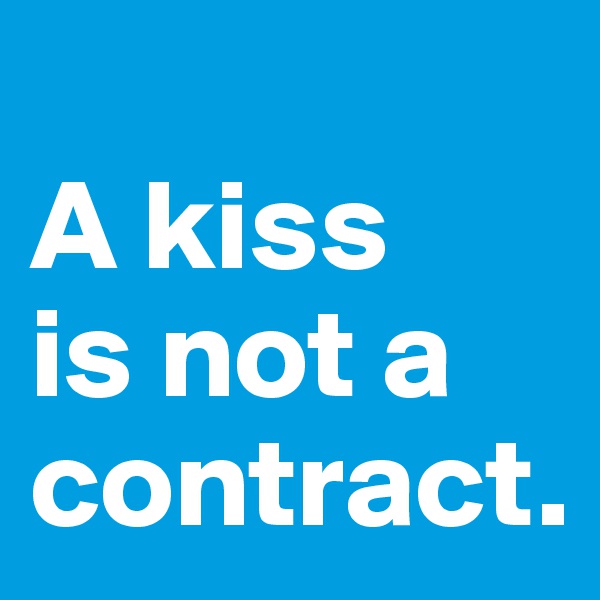 
A kiss 
is not a contract.
