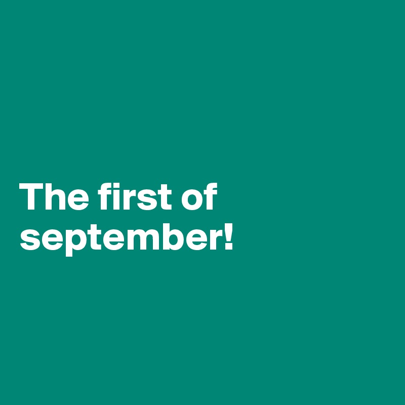 



The first of september!


