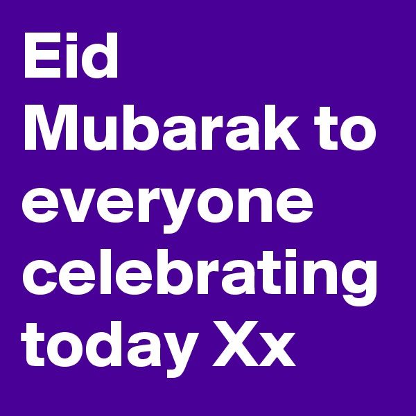 Eid Mubarak to everyone celebrating today Xx