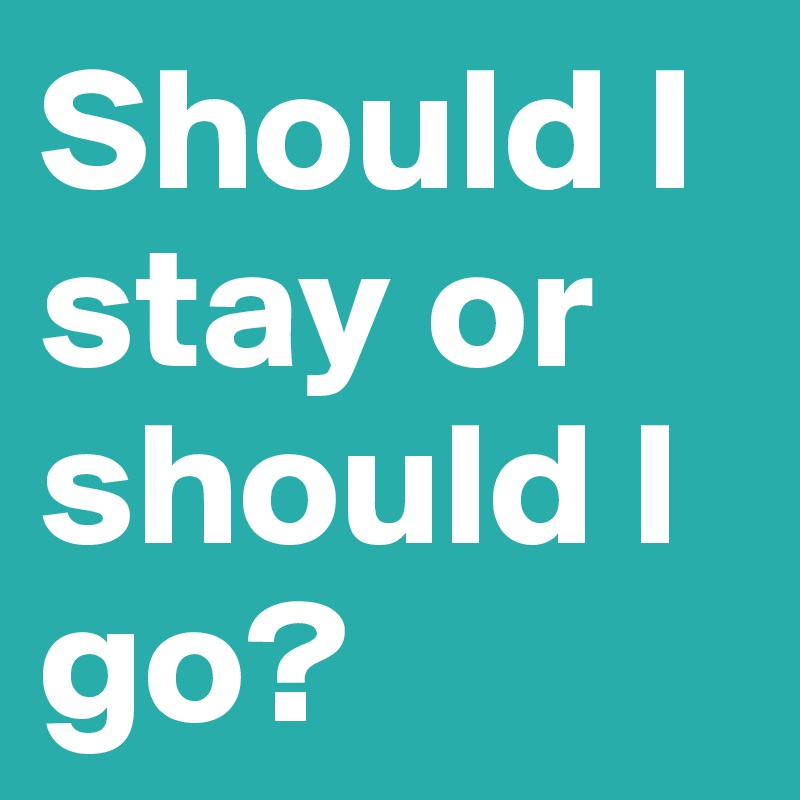 Should I stay or should I go? 