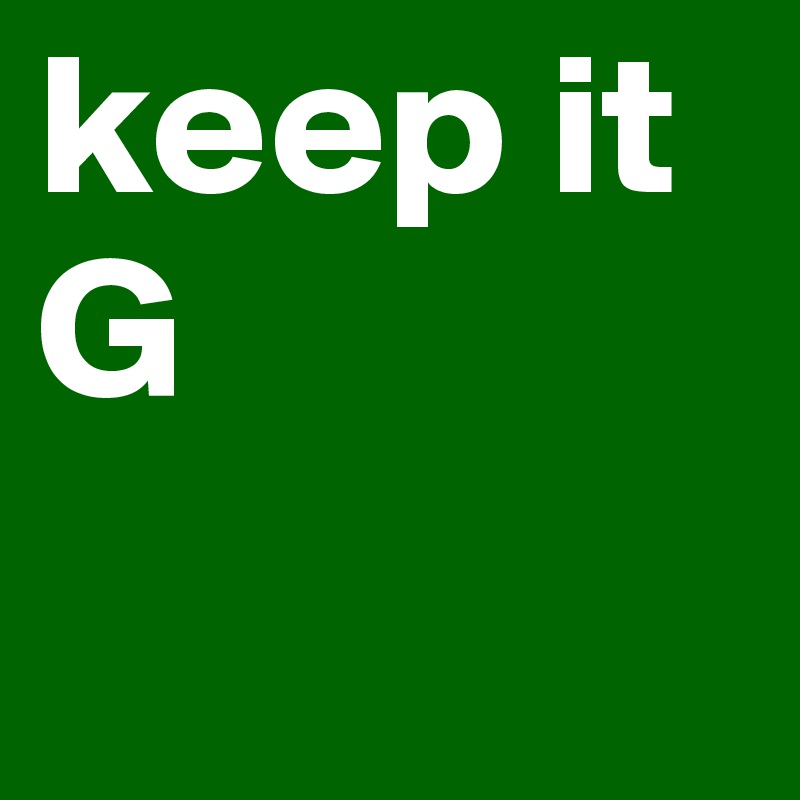 keep it G