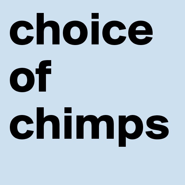 choice of chimps