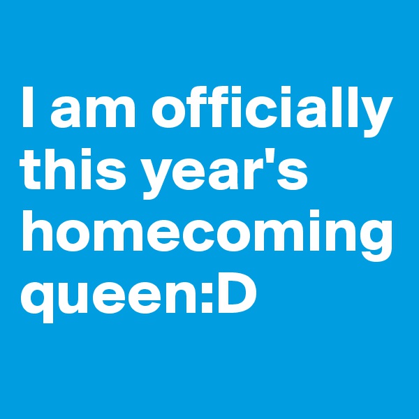
I am officially this year's homecoming queen:D
