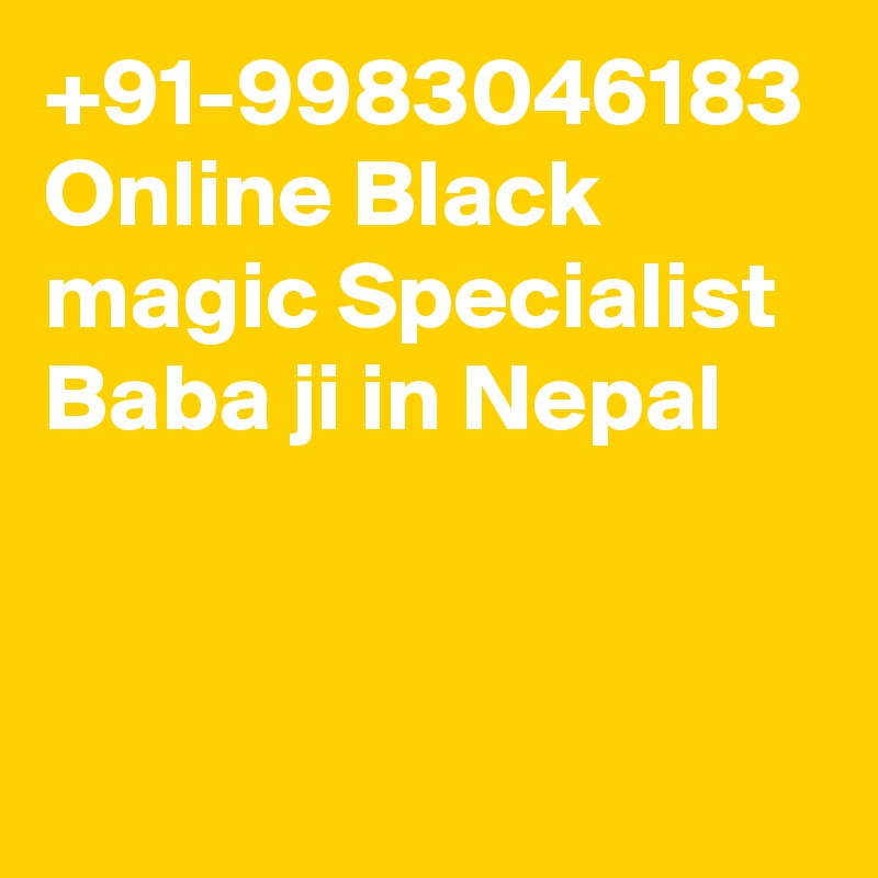 +91-9983046183 Online Black magic Specialist Baba ji in Nepal 
