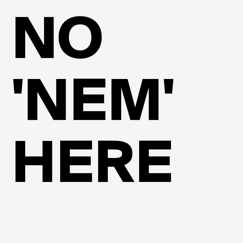 NO 'NEM' HERE