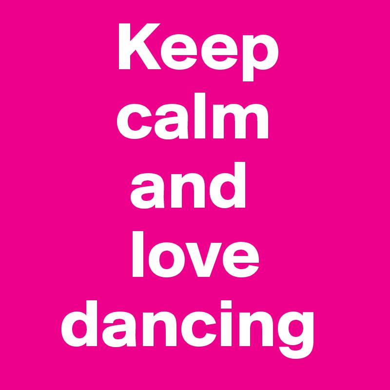        Keep
       calm
        and
        love
   dancing