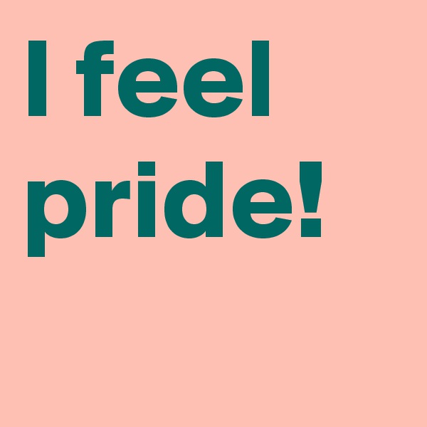 I feel pride!