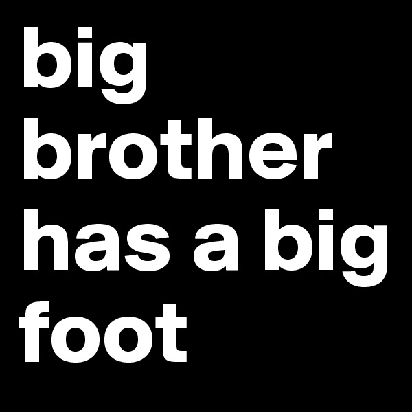 big brother has a big foot