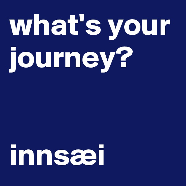 what's your journey? 


innsæi