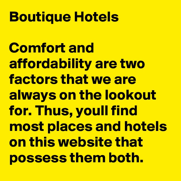 Boutique Hotels

Comfort and affordability are two factors that we are always on the lookout for. Thus, youll find most places and hotels on this website that possess them both.