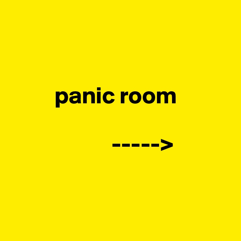 


         panic room

                     ----->


