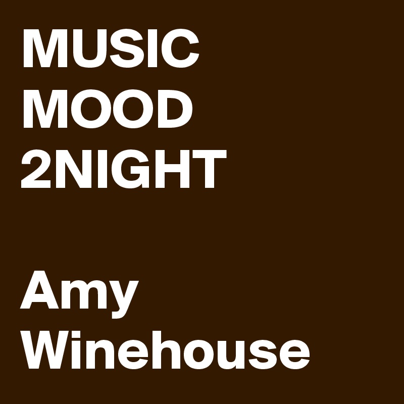 MUSIC MOOD 2NIGHT

Amy Winehouse