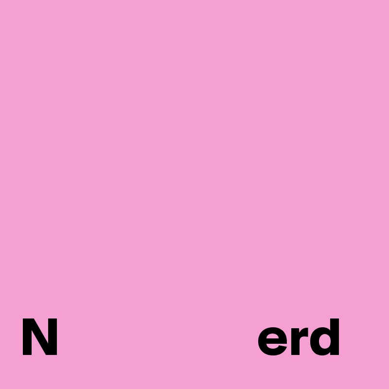 




N                  erd 