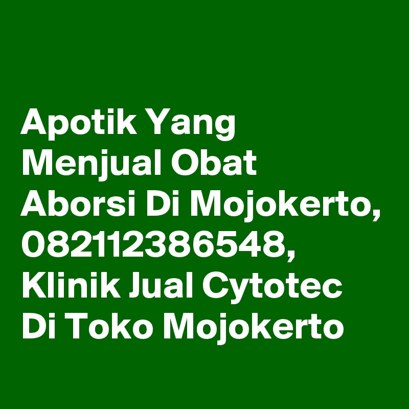 

Apotik Yang Menjual Obat Aborsi Di Mojokerto, 082112386548, Klinik Jual Cytotec Di Toko Mojokerto