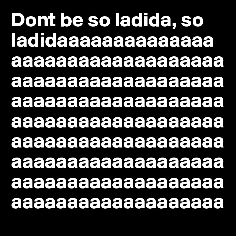 Dont be so ladida, so ladidaaaaaaaaaaaaaaaaaaaaaaaaaaaaaaaaaaaaaaaaaaaaaaaaaaaaaaaaaaaaaaaaaaaaaaaaaaaaaaaaaaaaaaaaaaaaaaaaaaaaaaaaaaaaaaaaaaaaaaaaaaaaaaaaaaaaaaaaaaaaaaaaaaaaaaaaaaaaaaaaaaaaaa