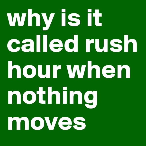 why is it called rush hour when nothing moves 