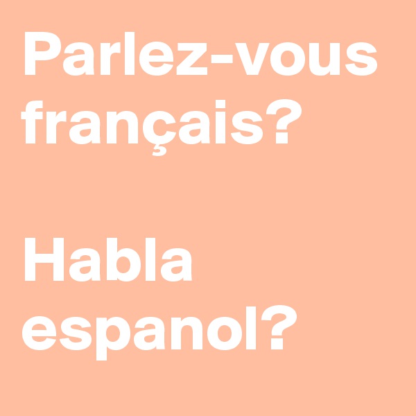 Parlez-vous français?

Habla espanol?