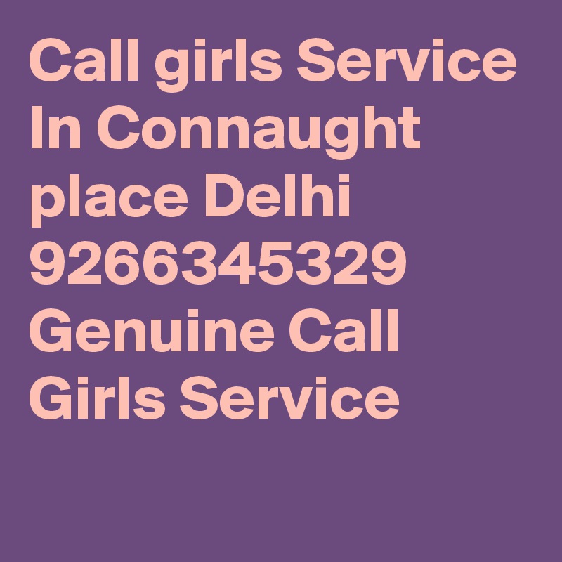 Call girls Service In Connaught place Delhi 9266345329 Genuine Call Girls Service
