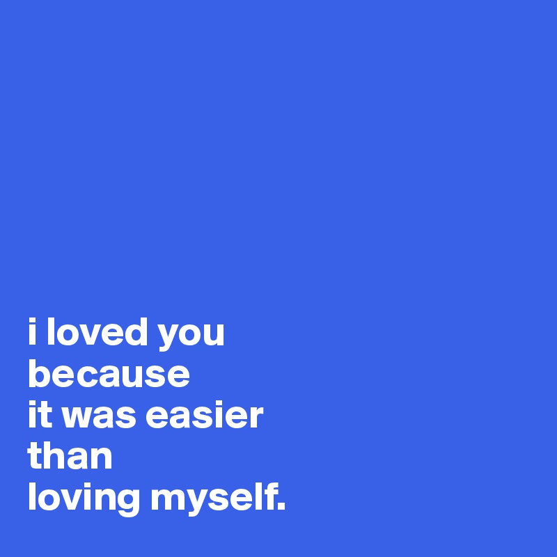 






i loved you 
because 
it was easier 
than 
loving myself.