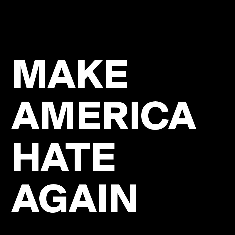 
MAKE AMERICA HATE AGAIN