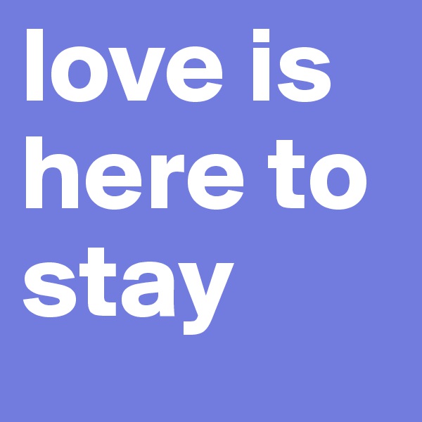 love is here to stay 