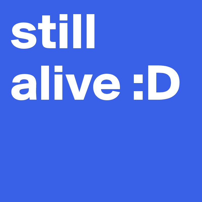 still alive :D