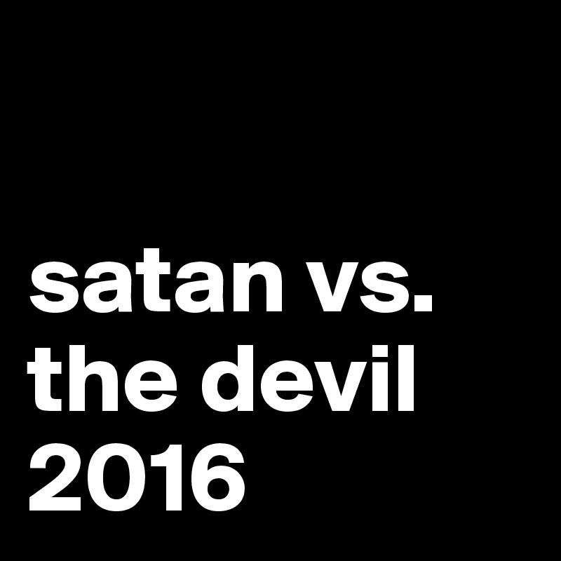 

satan vs. the devil 2016