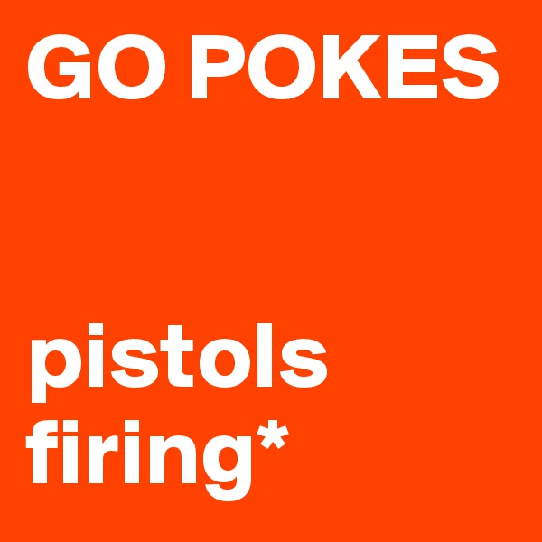 GO POKES


pistols firing*